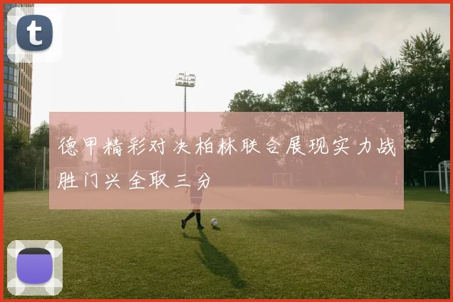德甲精彩对决柏林联合展现实力战胜门兴全取三分