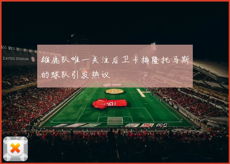 雄鹿队唯一关注后卫卡梅隆托马斯的球队引发热议