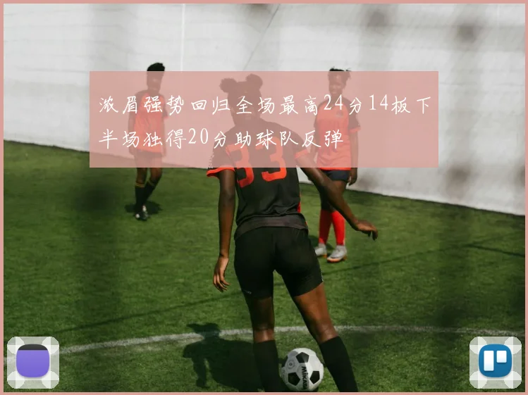 浓眉强势回归全场最高24分14板下半场独得20分助球队反弹