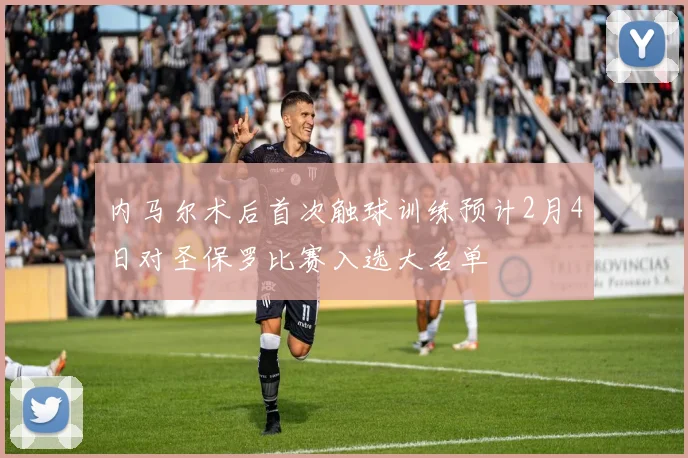 内马尔术后首次触球训练预计2月4日对圣保罗比赛入选大名单