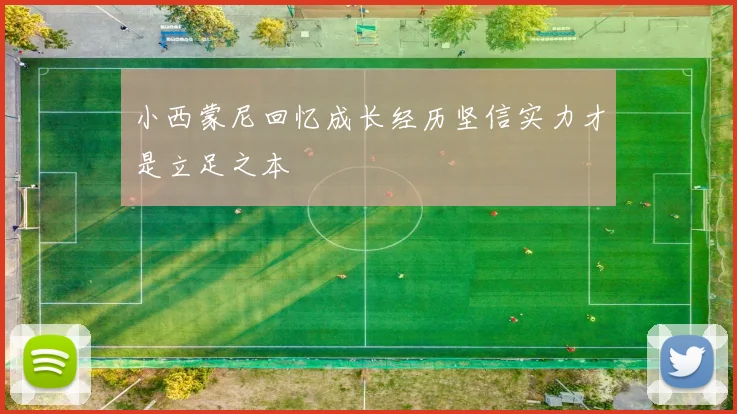 小西蒙尼回忆成长经历坚信实力才是立足之本